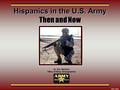 Then and Now Dr. B.D. Maxfield Office of Army Demographics Hispanics in the U.S. Army April 2004.