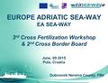 EUROPE ADRIATIC SEA-WAY EA SEA-WAY 3 rd Cross Fertilization Workshop & 2 nd Cross Border Board June, 09 2015 Pula, Croatia Dubrovnik Neretva County, FB4.