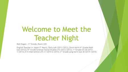 Welcome to Meet the Teacher Night Bob Hogan – 3 rd Grade, Room 205 English Teacher in Japan (7 Years), Daily sub (2011/2012), Short-term 6 th Grade Math.