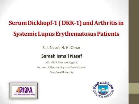 Serum Dickkopf-1 ( DKK-1) and Arthritis in Systemic Lupus Erythematosus Patients S. I. Nasef, H. H. Omar Samah Ismail Nasef MD, MRCP Rheumatology UK Lecturer.