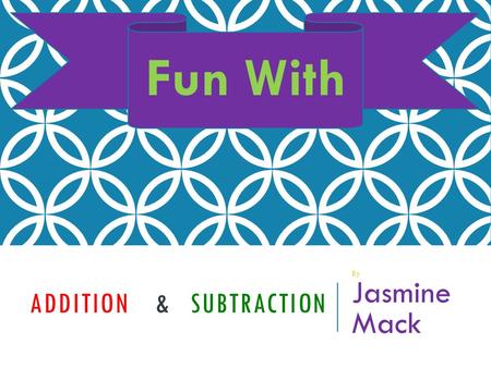 ADDITION & SUBTRACTION By Jasmine Mack Fun With LETS REVIEW!!! Addition Subtraction Click on the sign that you would like to review when you are done.