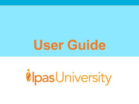 User Guide. IpasU Learning Platform Guide This guide is designed to show you how to make full use of the IpasUniversity (IpasU) Learning Management System.