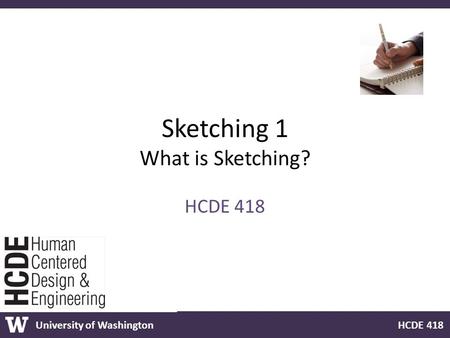 University of Washington HCDE 418 Sketching 1 What is Sketching? HCDE 418.