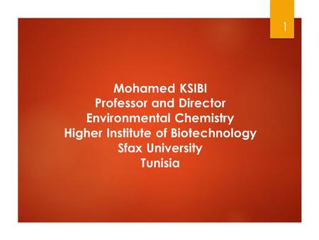Mohamed KSIBI Professor and Director Environmental Chemistry Higher Institute of Biotechnology Sfax University Tunisia 1.