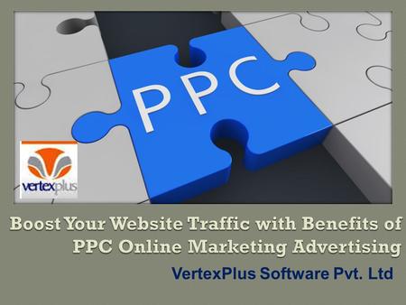 VertexPlus Software Pvt. Ltd.  The initial way of promoting a business on the web, Pay-per -click (PPC) advertising and campaigns is the good option.
