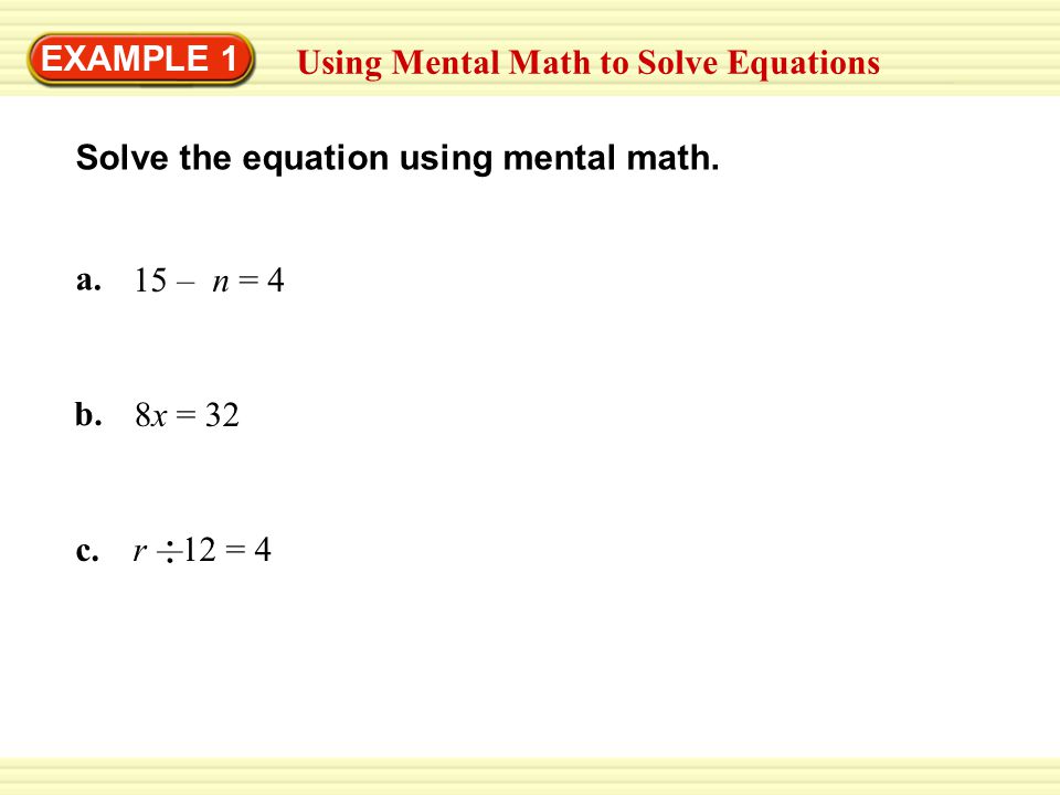Example 1 Using Mental Math To Solve Equations A 15 N 4 B 8x 32 C R 12 4 Solve The Equation Using Mental Math Ppt Download
