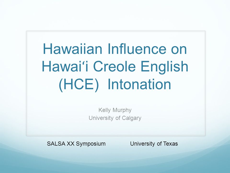 Hawaiian Influence On Hawai ʻ I Creole English Hce Intonation Kelly Murphy University Of Calgary Salsa Xx Symposium University Of Texas Ppt Download