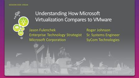 Jason Fulenchek Enterprise Technology Strategist Microsoft Corporation SESSION CODE: VIR204 Roger Johnson Sr. Systems Engineer SyCom Technologies.