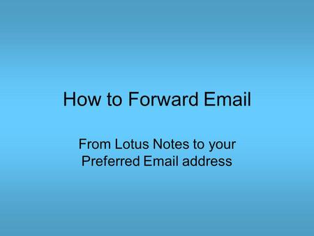 How to Forward Email From Lotus Notes to your Preferred Email address.