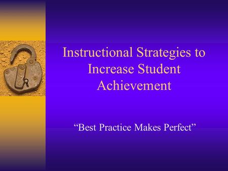 Instructional Strategies to Increase Student Achievement Best Practice Makes Perfect.