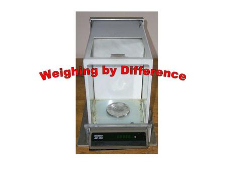 Why Weigh by Difference? The amounts of solid samples weighed in this course are generally small. I.e., often 500 mg or less. Analytical balances can.