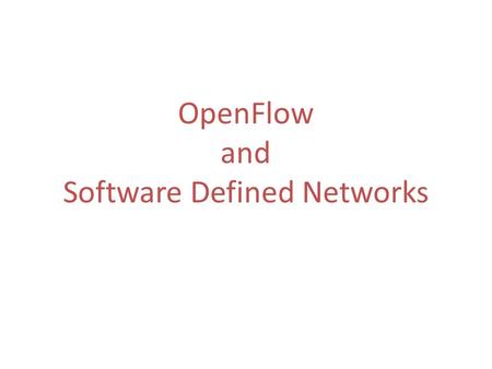 OpenFlow and Software Defined Networks. Outline o The history of OpenFlow o What is OpenFlow? o Slicing OpenFlow networks o Software Defined Networks.