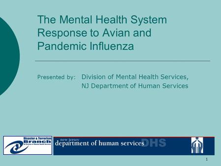 1 The Mental Health System Response to Avian and Pandemic Influenza Presented by: Division of Mental Health Services, NJ Department of Human Services.