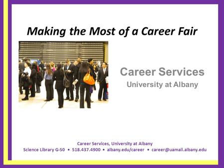 Career Services, University at Albany Science Library G-50 518.437.4900 albany.edu/career Making the Most of a Career Fair Career.