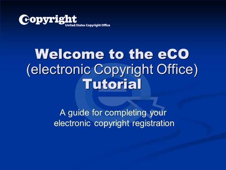 Welcome to the eCO (electronic Copyright Office) Tutorial