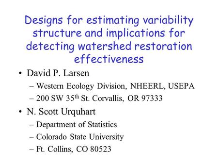 Designs for estimating variability structure and implications for detecting watershed restoration effectiveness David P. Larsen –Western Ecology Division,