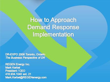 © 2008 REGEN Energy Inc How to approach DR Implementation DR-Expo 2008 Toronto © 2008 REGEN Energy Inc.