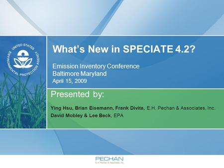 Whats New in SPECIATE 4.2? Emission Inventory Conference Baltimore Maryland April 15, 2009 Presented by: Ying Hsu, Brian Eisemann, Frank Divita, E.H. Pechan.