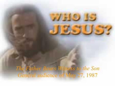 The Father Bears Witness to the Son General audience of May 27, 1987.