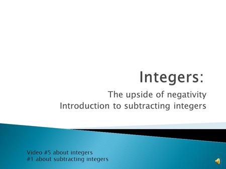 The upside of negativity Introduction to subtracting integers Video #5 about integers #1 about subtracting integers.