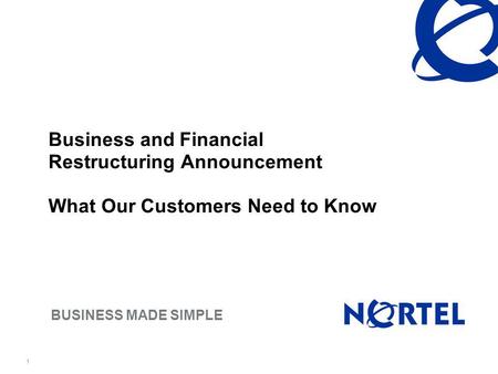 BUSINESS MADE SIMPLE 1 Business and Financial Restructuring Announcement What Our Customers Need to Know.