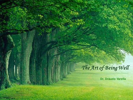 The Art of Being Well Dr. Dráuzio Varella ...Speak your feelings. Emotions and feelings that are hidden, repressed, end in illnesses as: gastritis, ulcer,