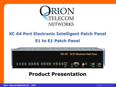 Slide 1 Orion Telecom Networks Inc. - 2010Slide 1 XC 64 E1 Electronic Patch Panel xcvcxv Updated: Nov, 2010Orion Telecom Networks Inc. - 2010 XC 64 Port.