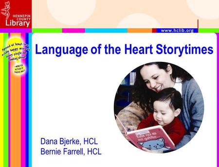 Language of the Heart Storytimes Dana Bjerke, HCL Bernie Farrell, HCL.