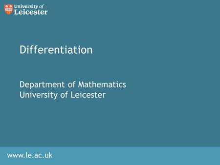 Www.le.ac.uk Differentiation Department of Mathematics University of Leicester.