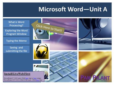 What is Word Processing? Typing the Memo Saving and submitting the file Exploring the Word Program Window Microsoft WordUnit A Click Here to Start! Install.