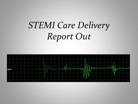 STEMI Care Delivery Report Out