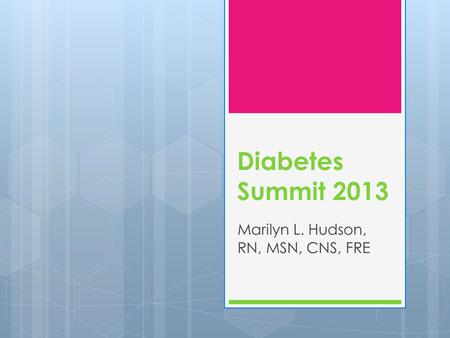 Diabetes Summit 2013 Marilyn L. Hudson, RN, MSN, CNS, FRE.