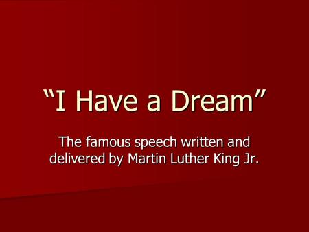 The famous speech written and delivered by Martin Luther King Jr.
