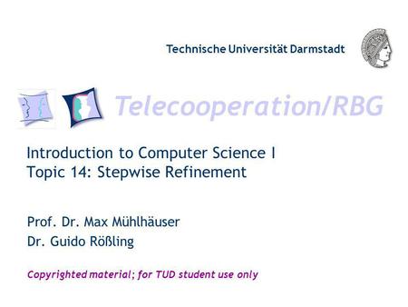 Telecooperation/RBG Technische Universität Darmstadt Copyrighted material; for TUD student use only Introduction to Computer Science I Topic 14: Stepwise.