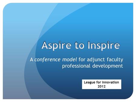 A conference model for adjunct faculty professional development League for Innovation 2012.