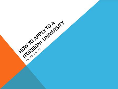 HOW TO APPLY TO A (FOREIGN) UNIVERSITY IN US OR UK.
