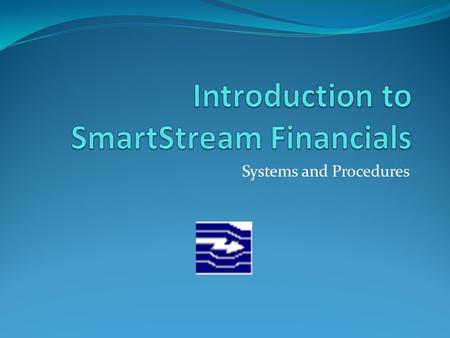 Systems and Procedures. Topics What is SmartStream? How to request access to SmartStream Tools for SmartStream users How to Log on How to set up SmartStream.