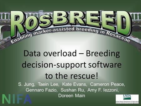 Data overload – Breeding decision-support software to the rescue! S. Jung, Taein Lee, Kate Evans, Cameron Peace, Gennaro Fazio, Sushan Ru, Amy F. Iezzoni,