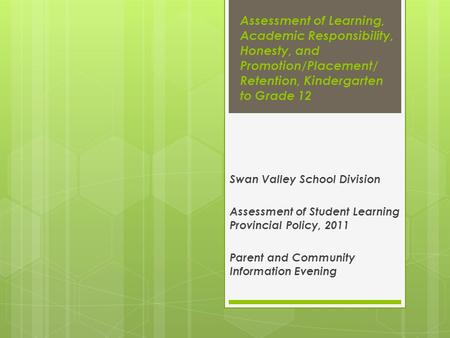 Assessment of Learning, Academic Responsibility, Honesty, and Promotion/Placement/ Retention, Kindergarten to Grade 12 Swan Valley School Division Assessment.