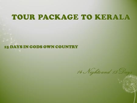 TOUR PACKAGE TO KERALATOUR PACKAGE TO KERALA 15 DAYS IN GODS OWN COUNTRY 14 Nights and 15Days.