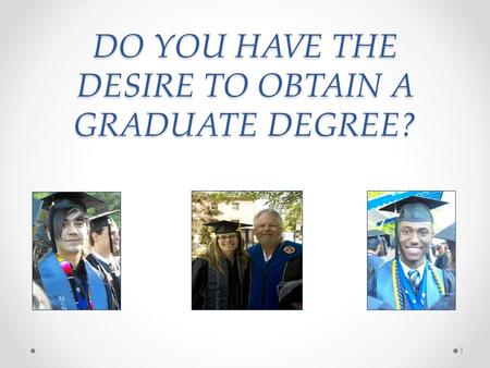 DO YOU HAVE THE DESIRE TO OBTAIN A GRADUATE DEGREE? 1.