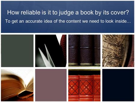 How reliable is it to judge a book by its cover? To get an accurate idea of the content we need to look inside…