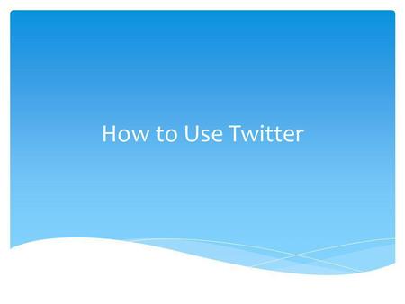 How to Use Twitter. First go to www.twitter.com and youll see this box:www.twitter.com Creating a Profile.