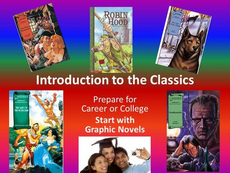 Introduction to the Classics Prepare for Career or College Start with Graphic Novels.