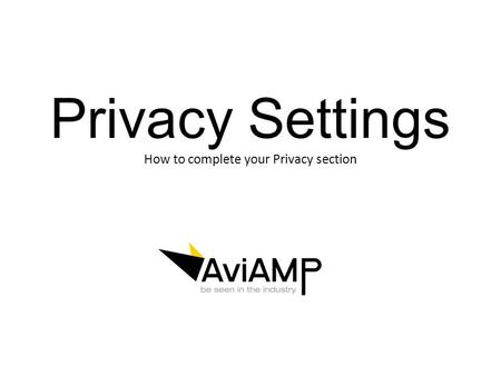 Privacy Settings How to complete your Privacy section.