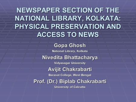 NEWSPAPER SECTION OF THE NATIONAL LIBRARY, KOLKATA: PHYSICAL PRESERVATION AND ACCESS TO NEWS Gopa Ghosh National Library, Kolkata Nivedita Bhattacharya.