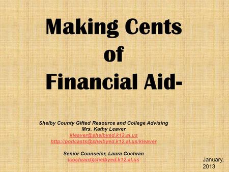 Making Cents of Financial Aid- Shelby County Gifted Resource and College Advising Mrs. Kathy Leaver