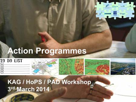 Action Programmes KAG / HoPS / PAD Workshop 3 rd March 2014.