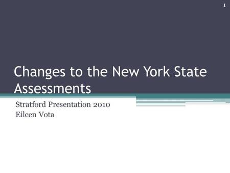 Changes to the New York State Assessments Stratford Presentation 2010 Eileen Vota 1.