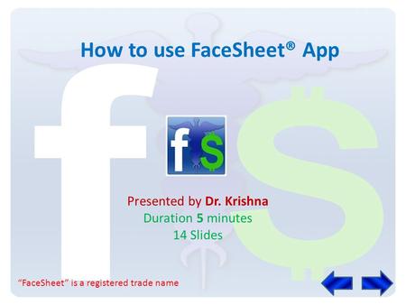 How to use FaceSheet® App Presented by Dr. Krishna Duration 5 minutes 14 Slides FaceSheet is a registered trade name.